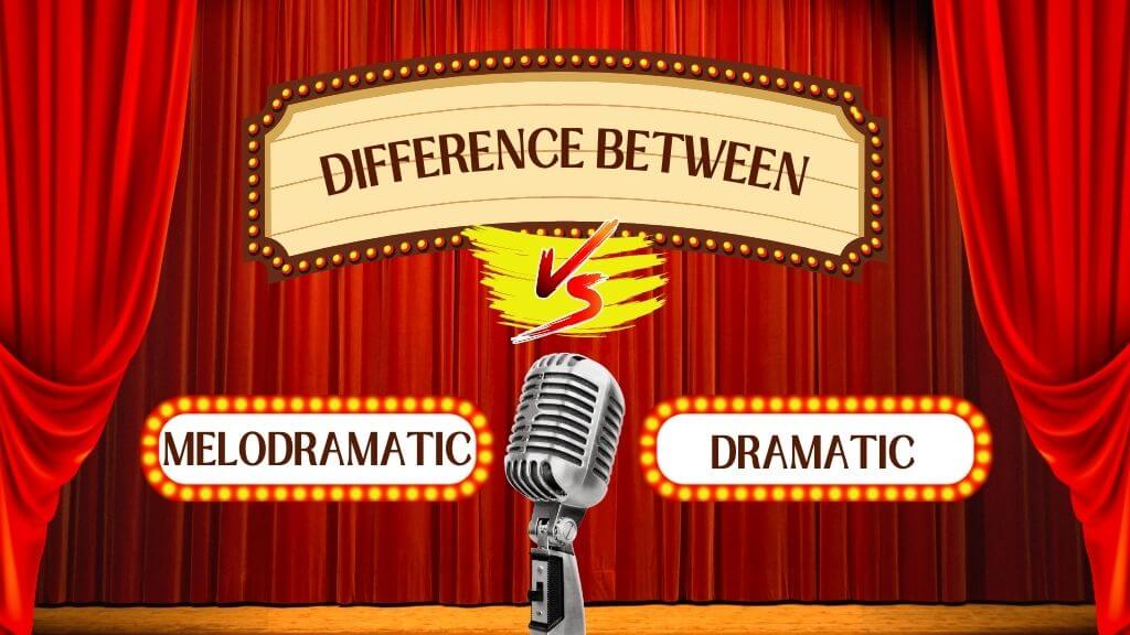 difference-between-melodramatic-and-dramatic